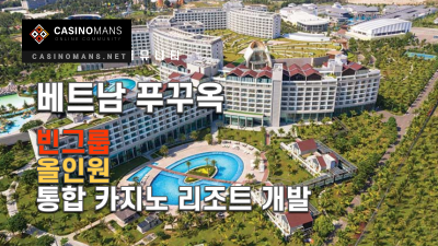 베트남 VinGroup 푸꾸옥에 새로운 올인원 통합 카지노 리조트 개발 착수